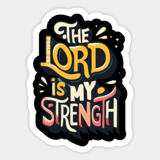 The Lord is my strength. Psalm 28:7 Sticker